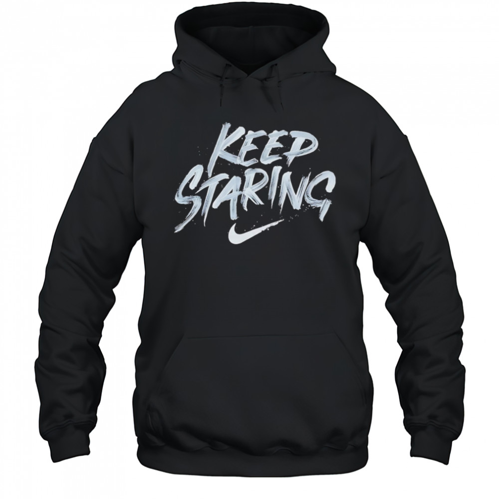 Keep Staring shirt Hoodie