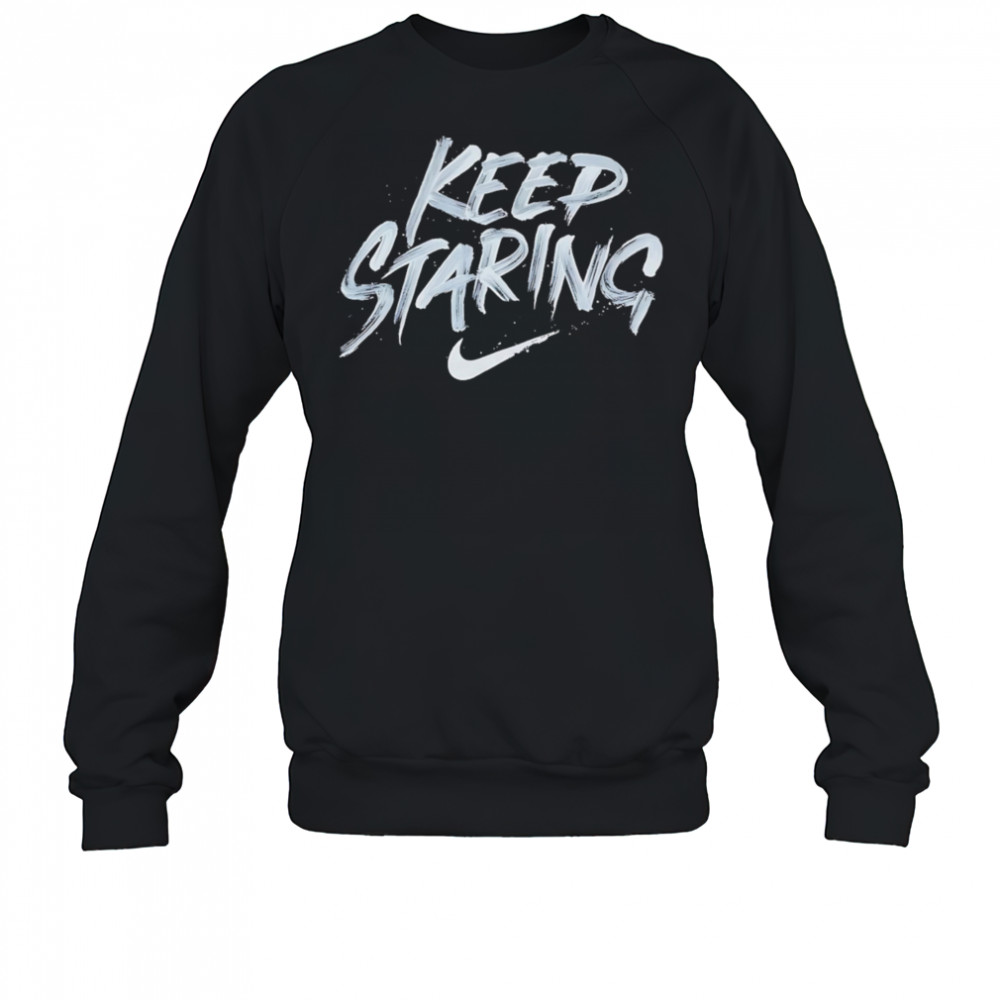 Keep Staring shirt Sweatshirt