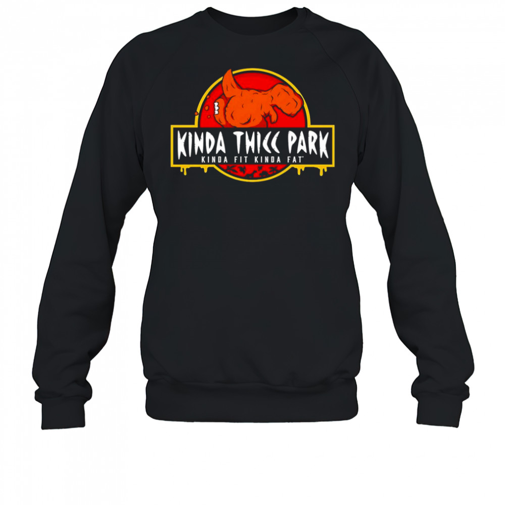 Kinda Thicc Park kinda fit kinda fat shirt Sweatshirt