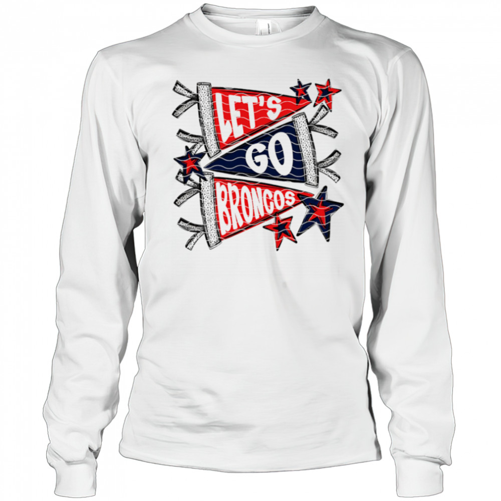 Let’s Go Denver Broncos shirt Long Sleeved