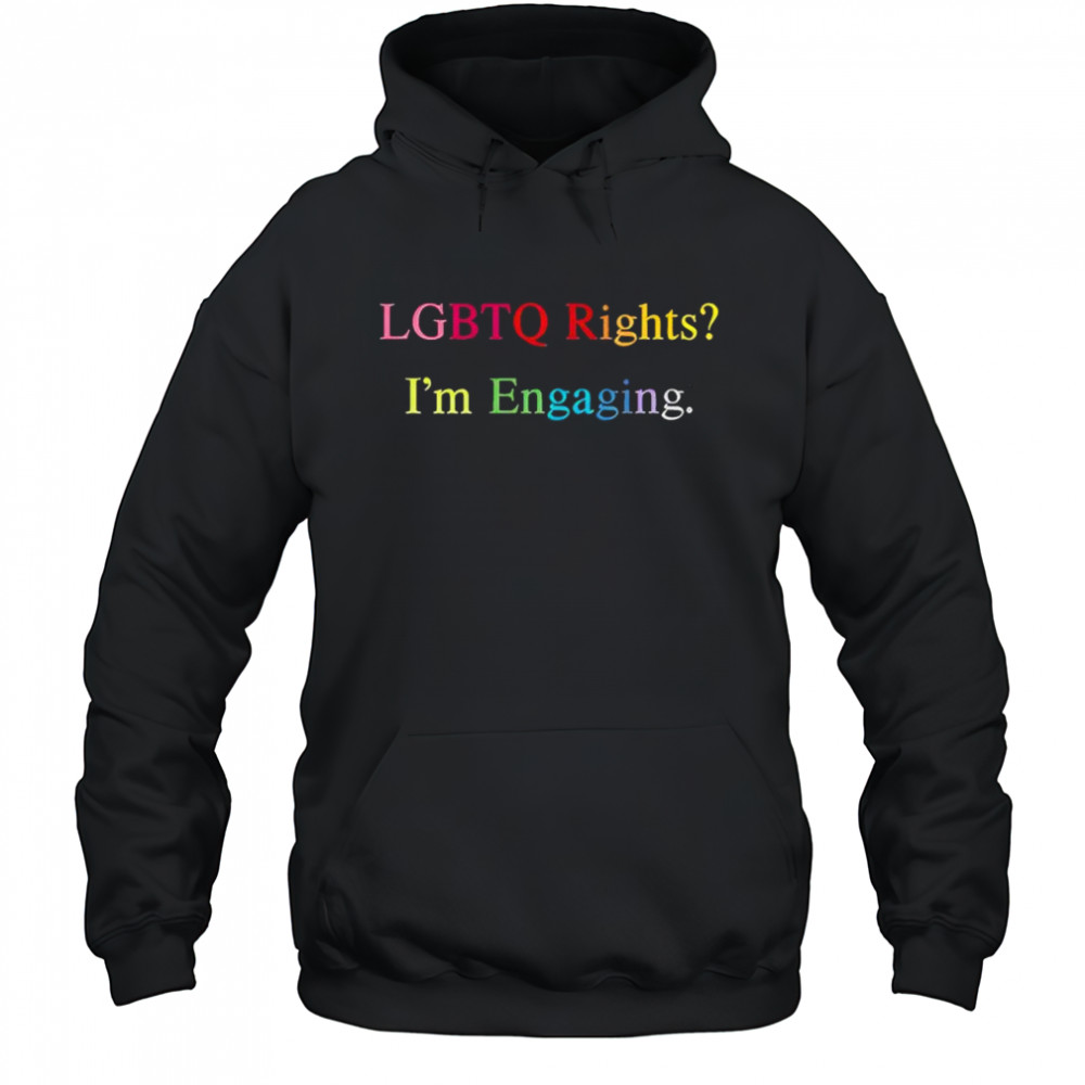 Lgbtq Rights I’m Engaging T-Shirt Hoodie