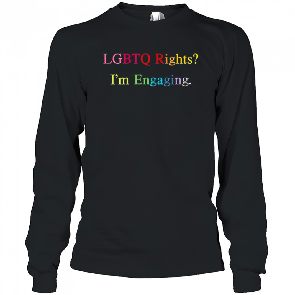 Lgbtq Rights I’m Engaging T-Shirt Long Sleeved