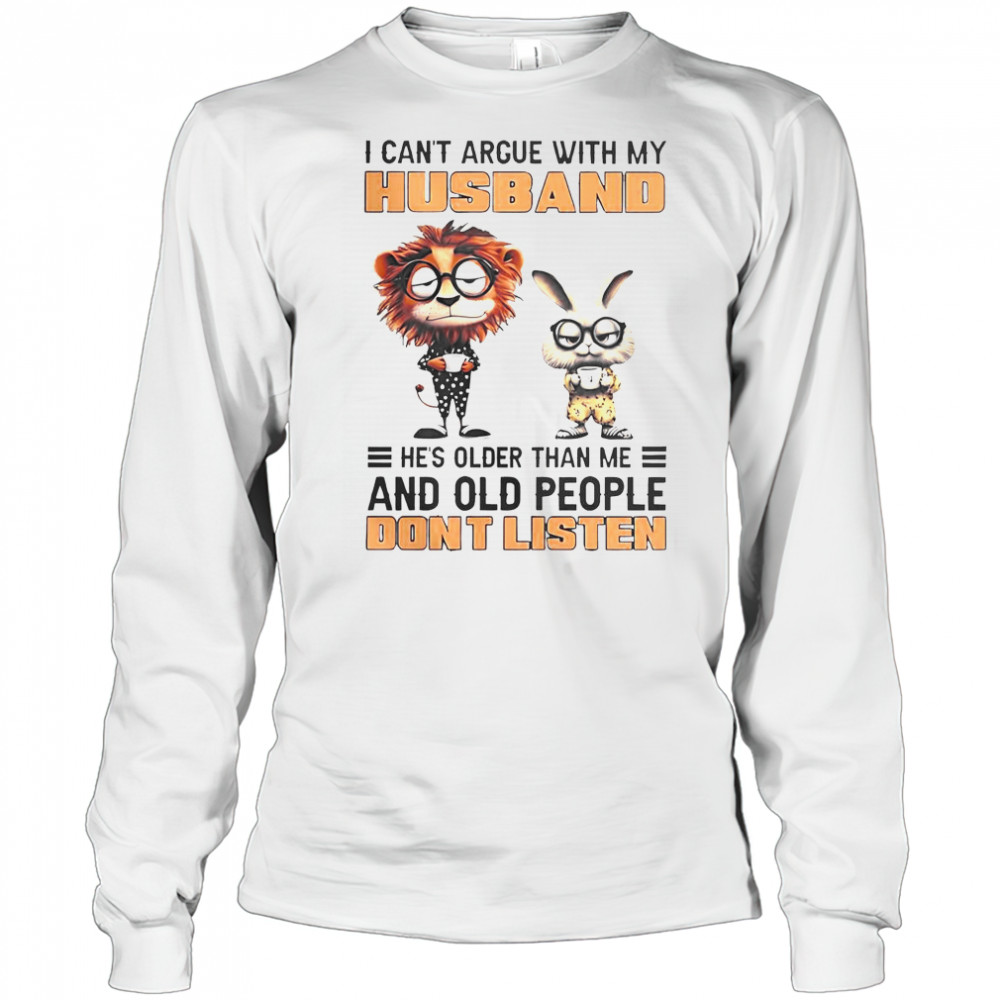 Lion And Bunny I Can’t Argue With My Husband He’s Older Than Me And Old People Don’t Listen T-Shirt Long Sleeved