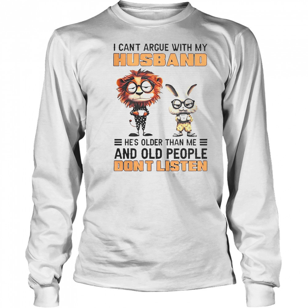 Lion And Bunny I Can’t Argue With My Husband He’s Older Than Me And Old People Don’t Listen T-Shirt Long Sleeved