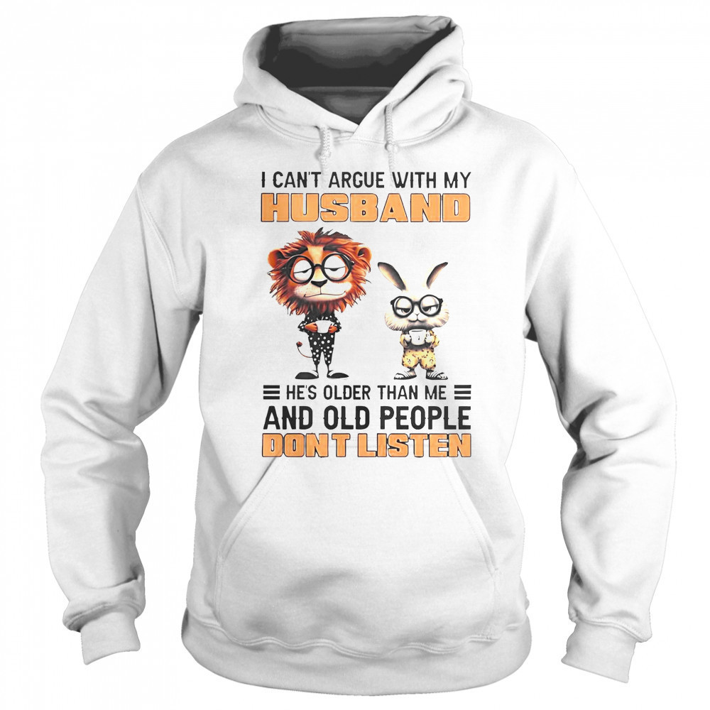 Lion And Bunny I Can’t Argue With My Husband He’s Older Than Me And Old People Don’t Listen T-Shirt Sweatshirt