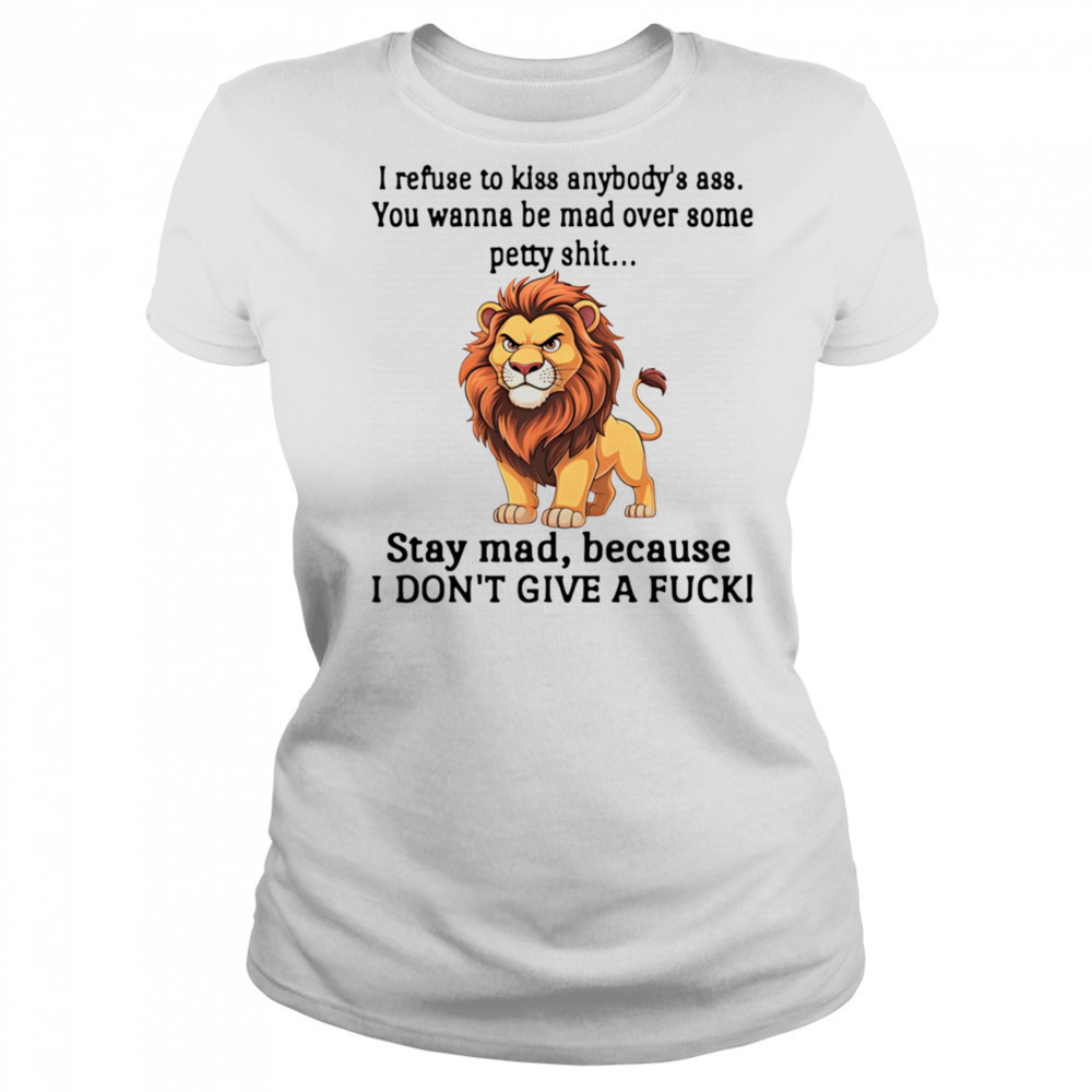 Lion I refuse to kiss anybody’s ass you wanna be mad over some petty shit shirt Women's T-shirt