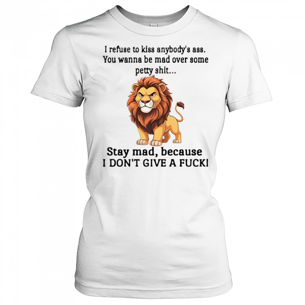 Lion I refuse to kiss anybody’s ass you wanna be mad over some petty shit shirt Women's T-shirt