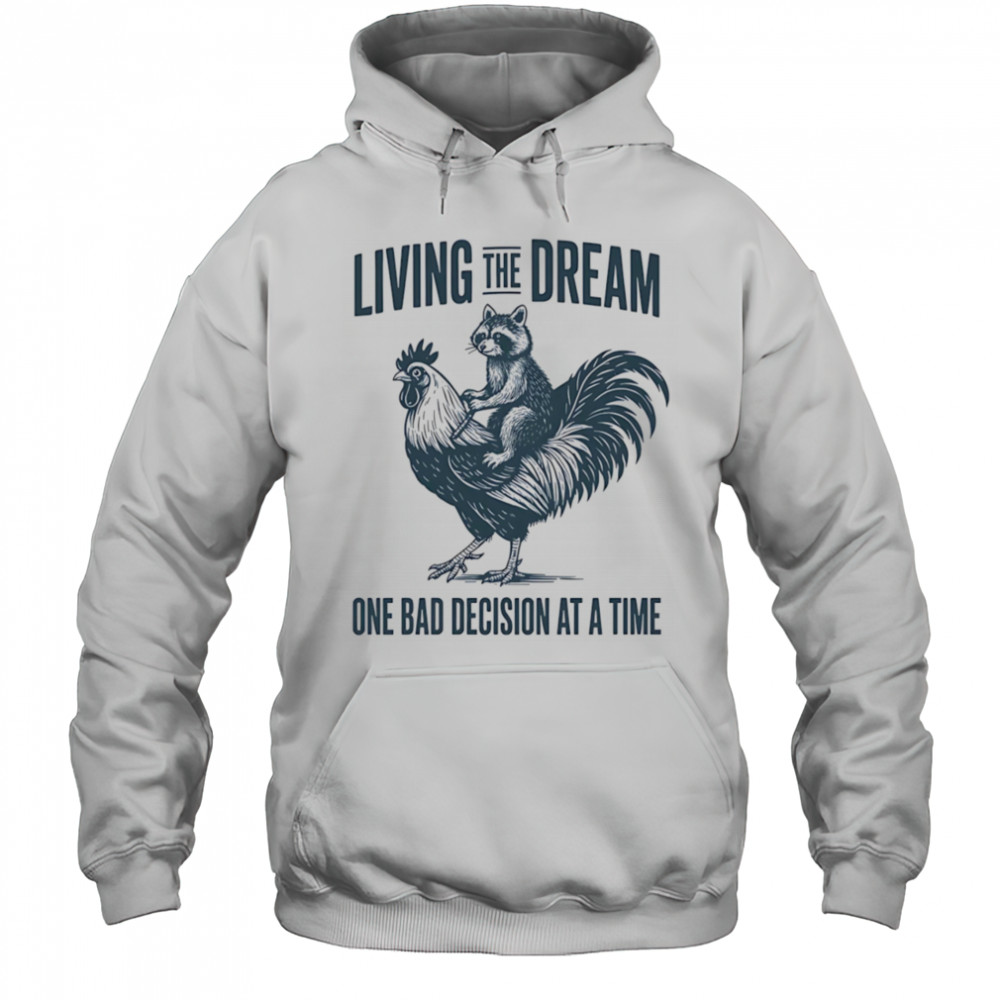 Living the dream one bad decision at a time raccoon rooster shirt Hoodie