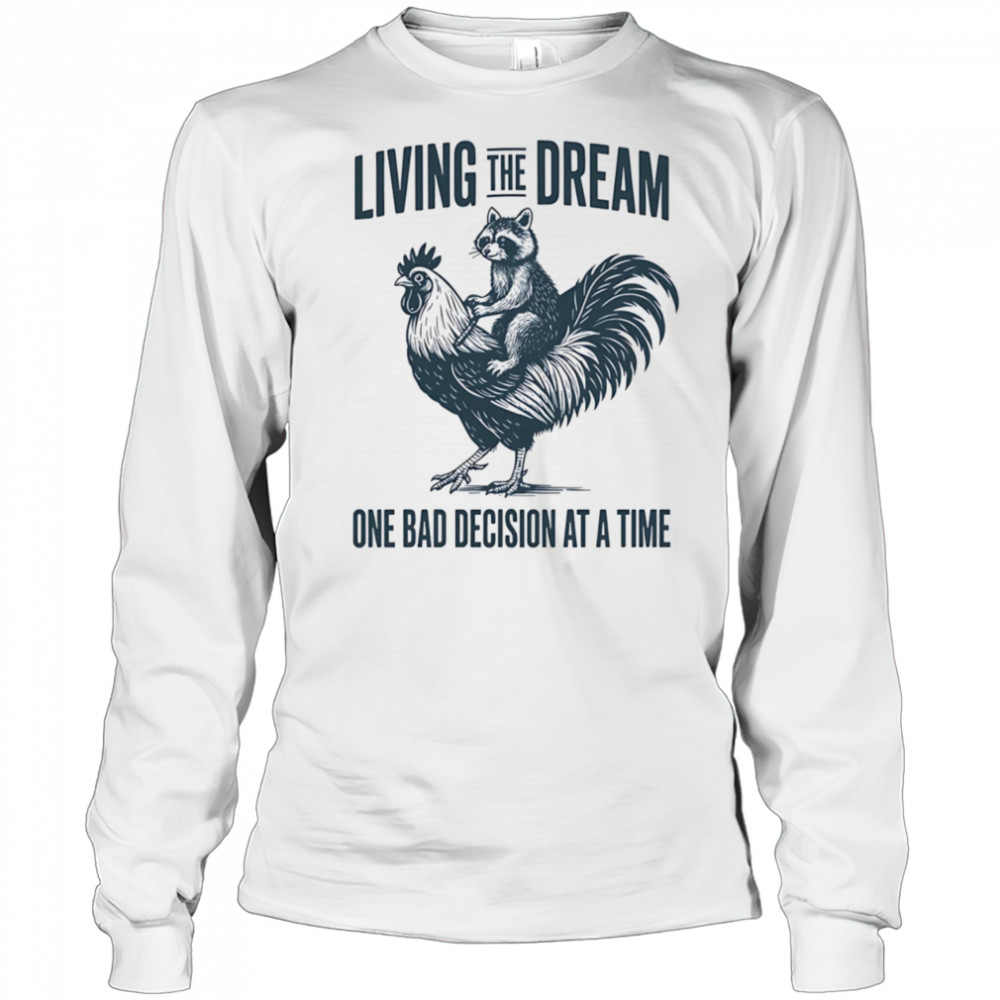 Living the dream one bad decision at a time raccoon rooster shirt Long Sleeved