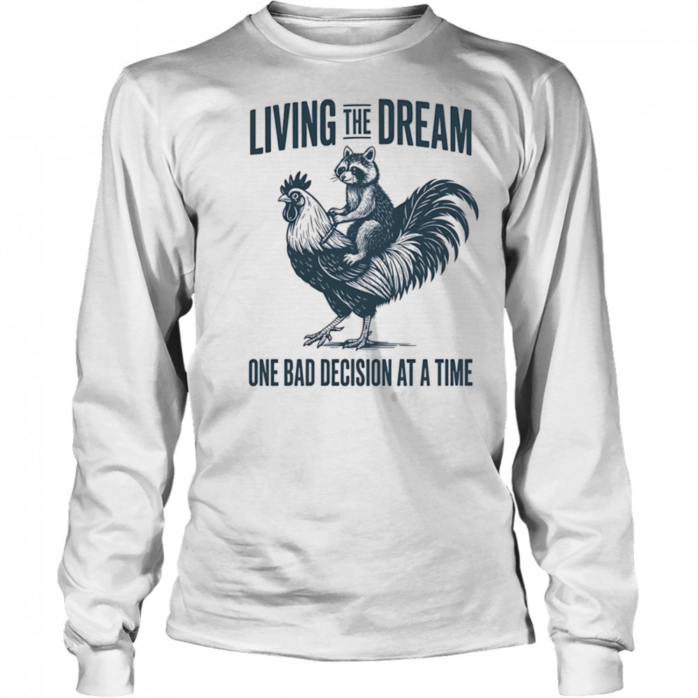 Living the dream one bad decision at a time raccoon rooster shirt Long Sleeved