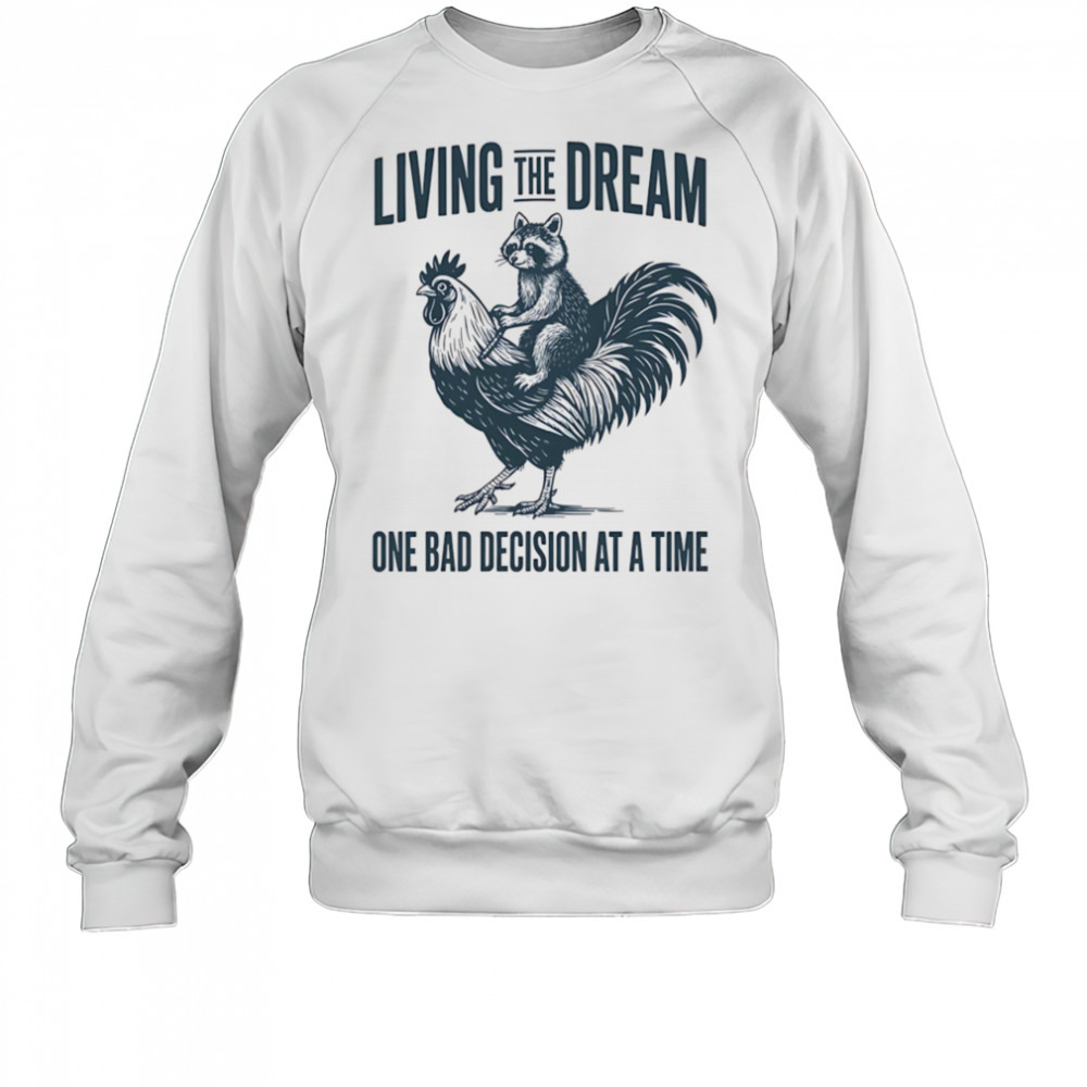 Living the dream one bad decision at a time raccoon rooster shirt Sweatshirt