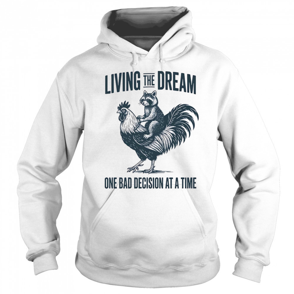 Living the dream one bad decision at a time raccoon rooster shirt Sweatshirt