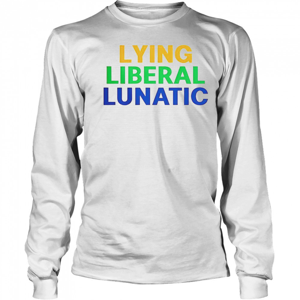 Lying Liberal Lunatic T-Shirt Long Sleeved