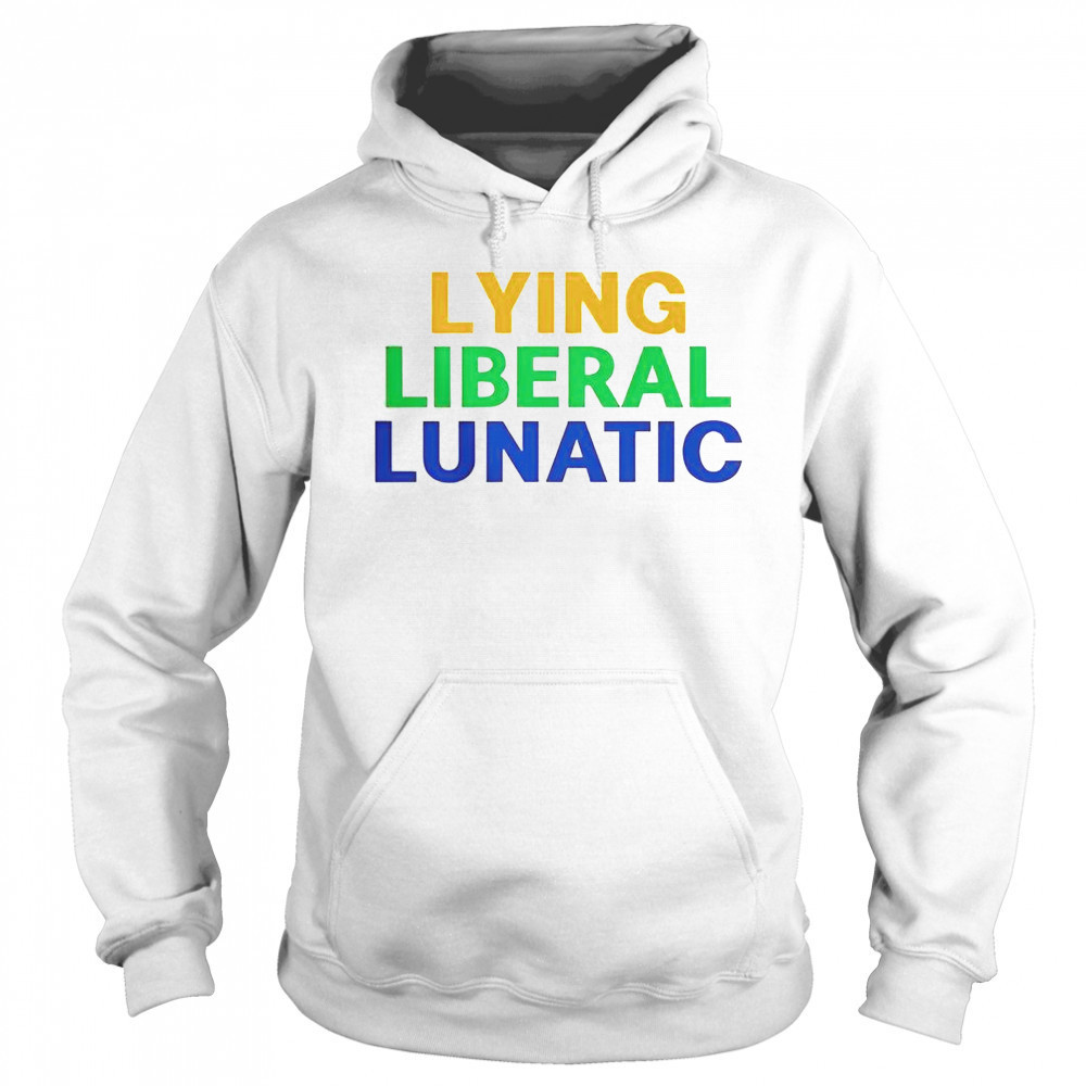 Lying Liberal Lunatic T-Shirt Sweatshirt