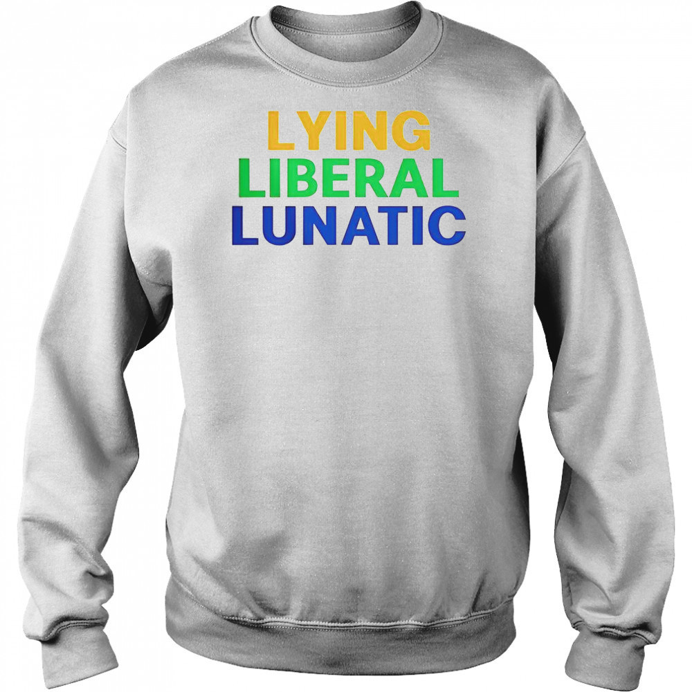 Lying Liberal Lunatic T-Shirt Hoodie