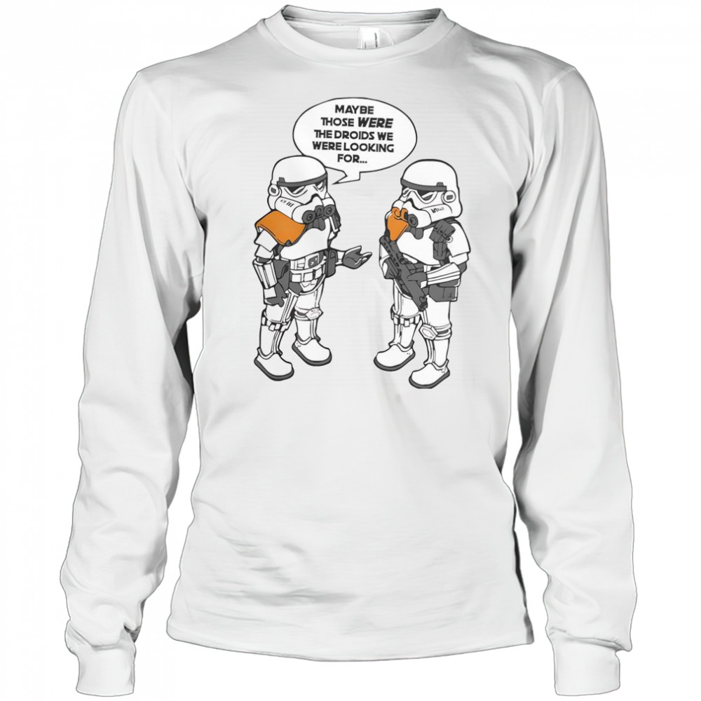 Maybe Those Were The Droids We Were Looking For T-Shirt Long Sleeved
