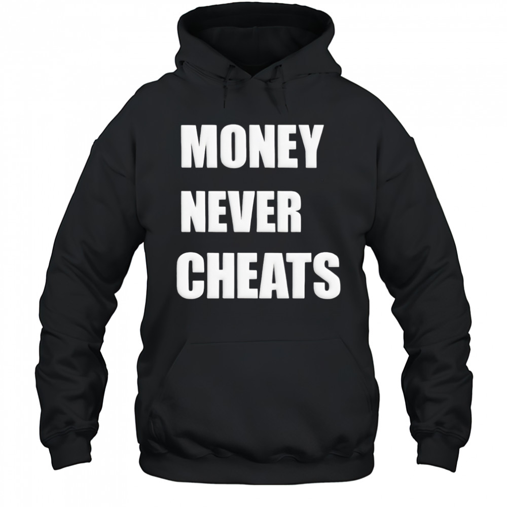 Money Never Cheats shirt Hoodie