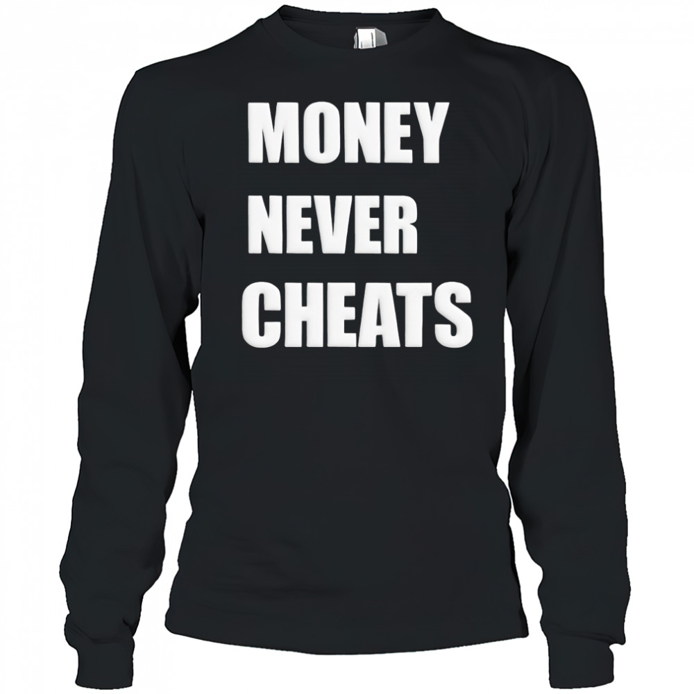 Money Never Cheats shirt Long Sleeved
