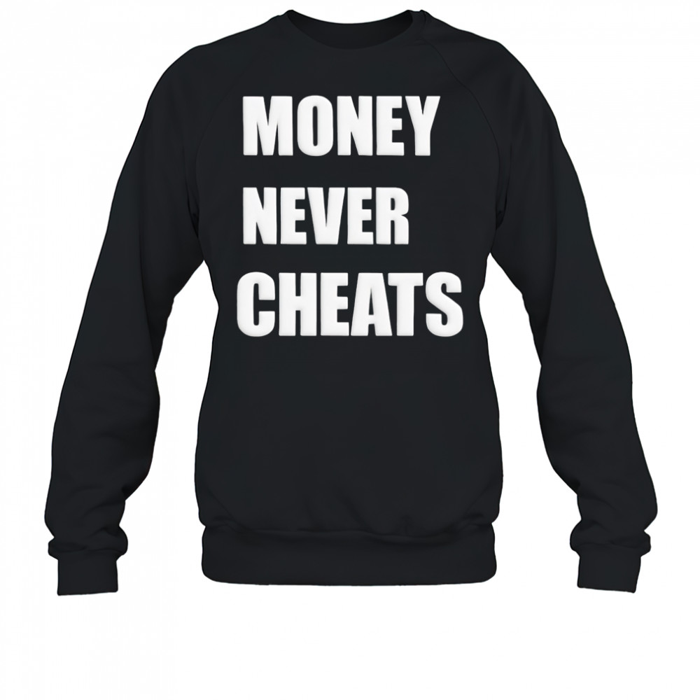 Money Never Cheats shirt Sweatshirt