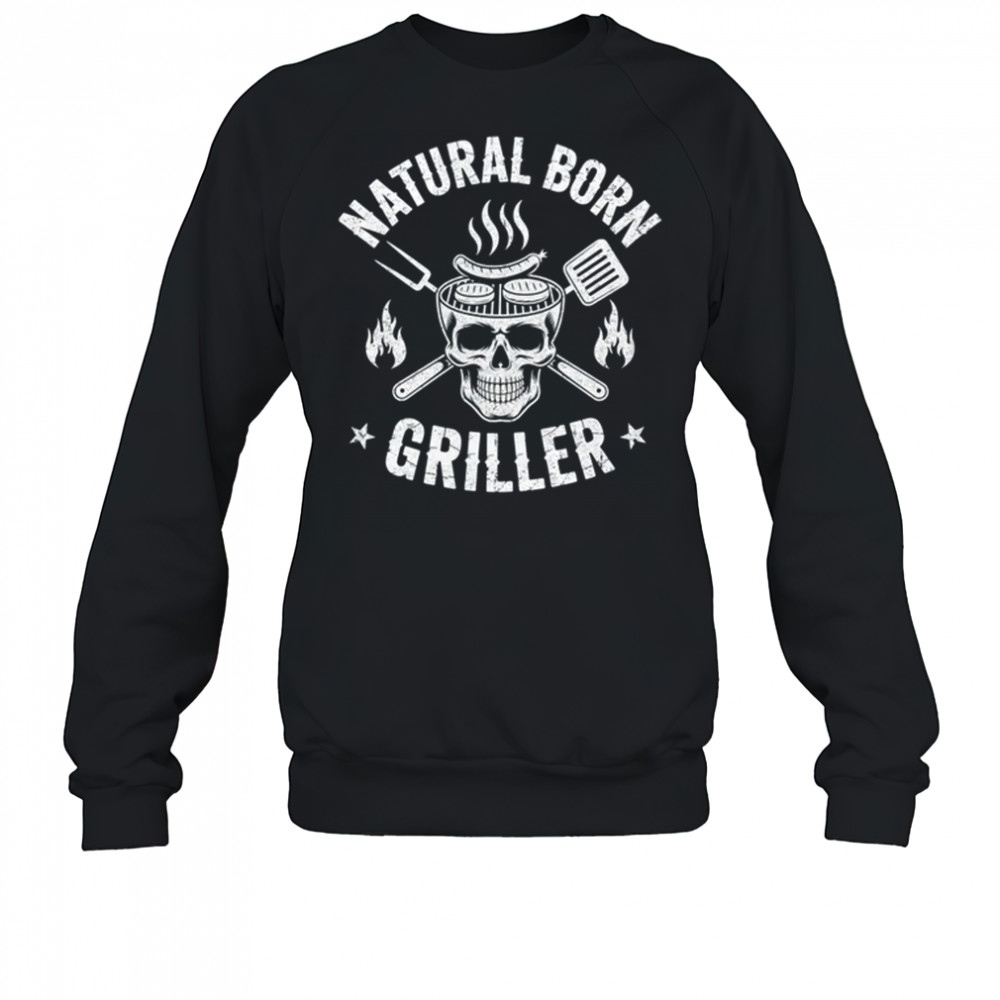 Natural Born Griller Funny BBQ Joke For Grill Lovers shirt Sweatshirt