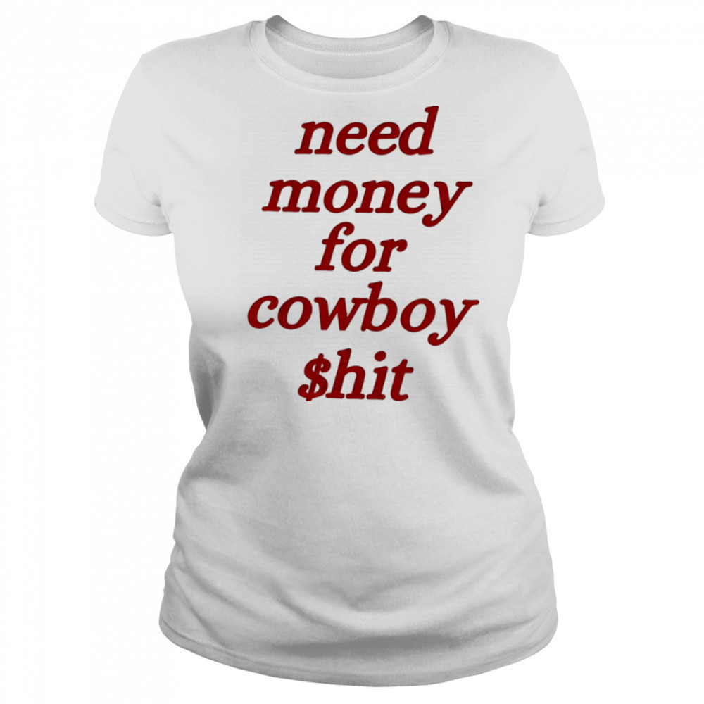 Need money for cowboy $hit shirt Women's T-shirt