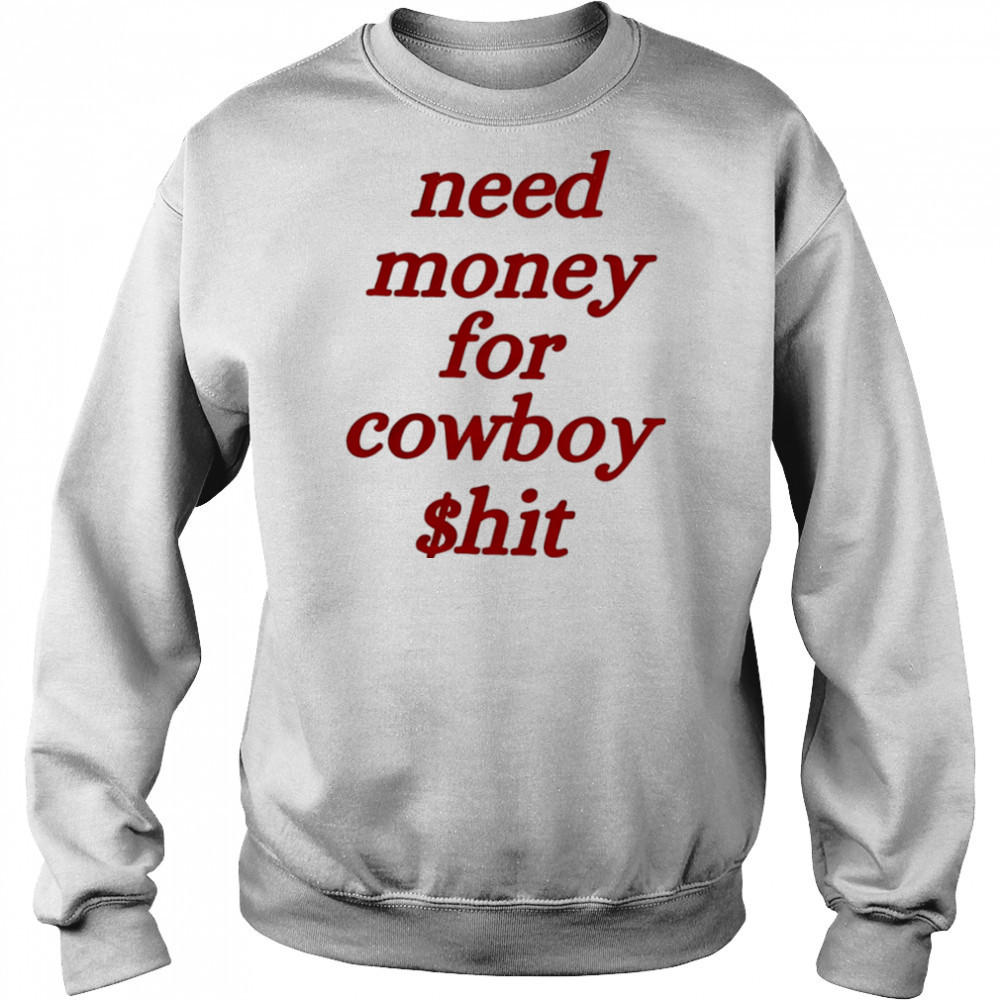 Need money for cowboy $hit shirt Hoodie