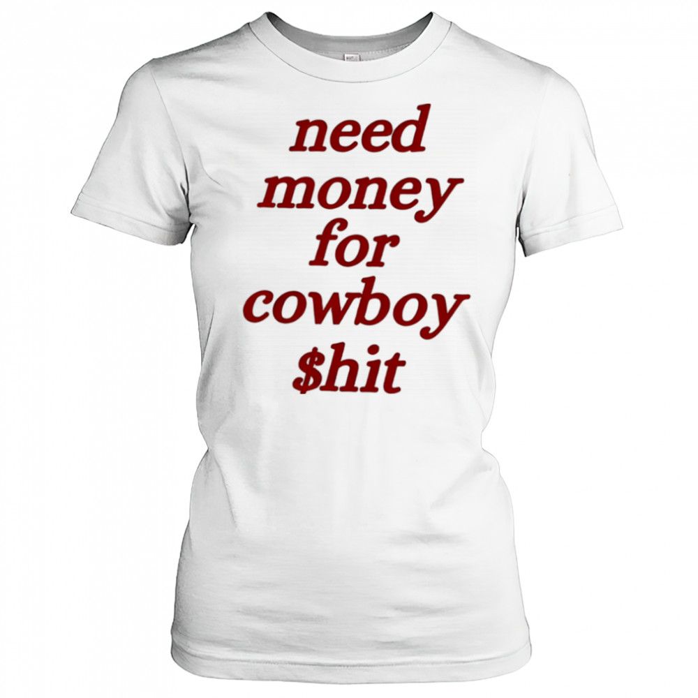 Need money for cowboy $hit shirt Women's T-shirt
