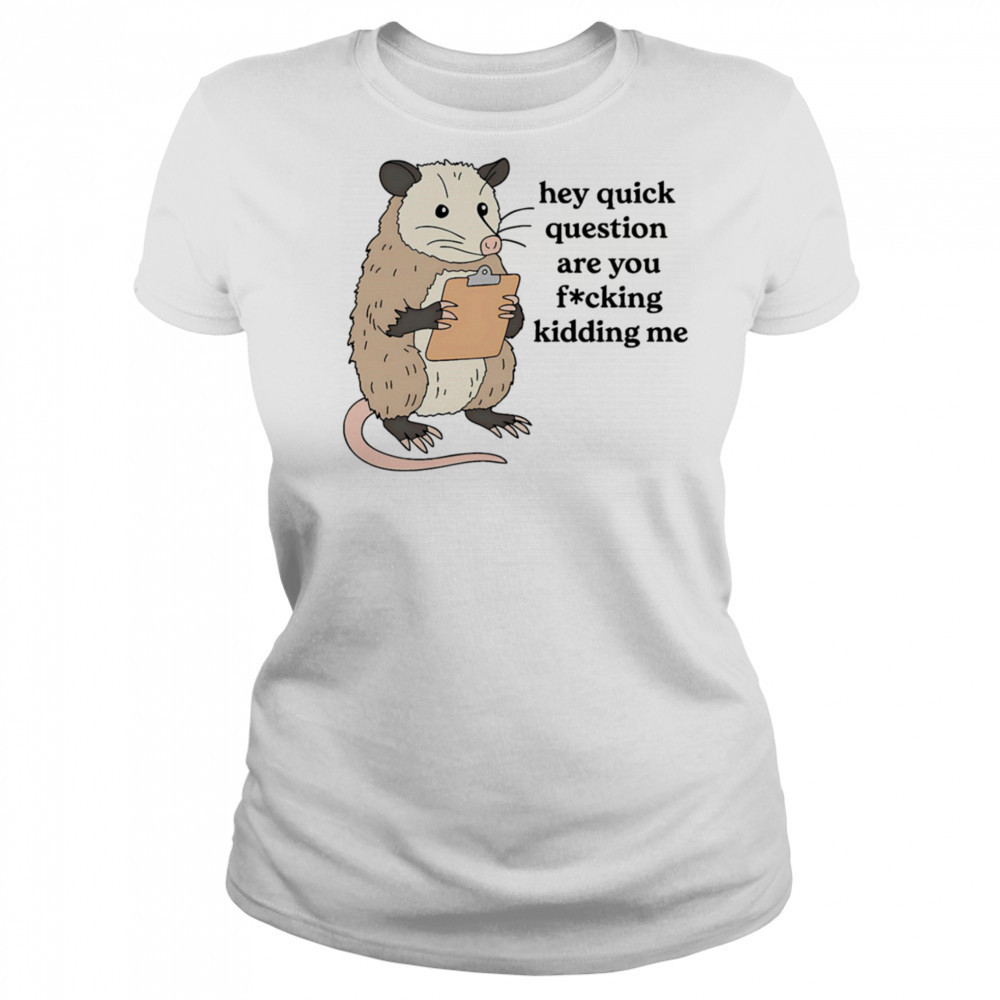 Opossum hey quick question are you fucking kidding me shirt Women's T-shirt