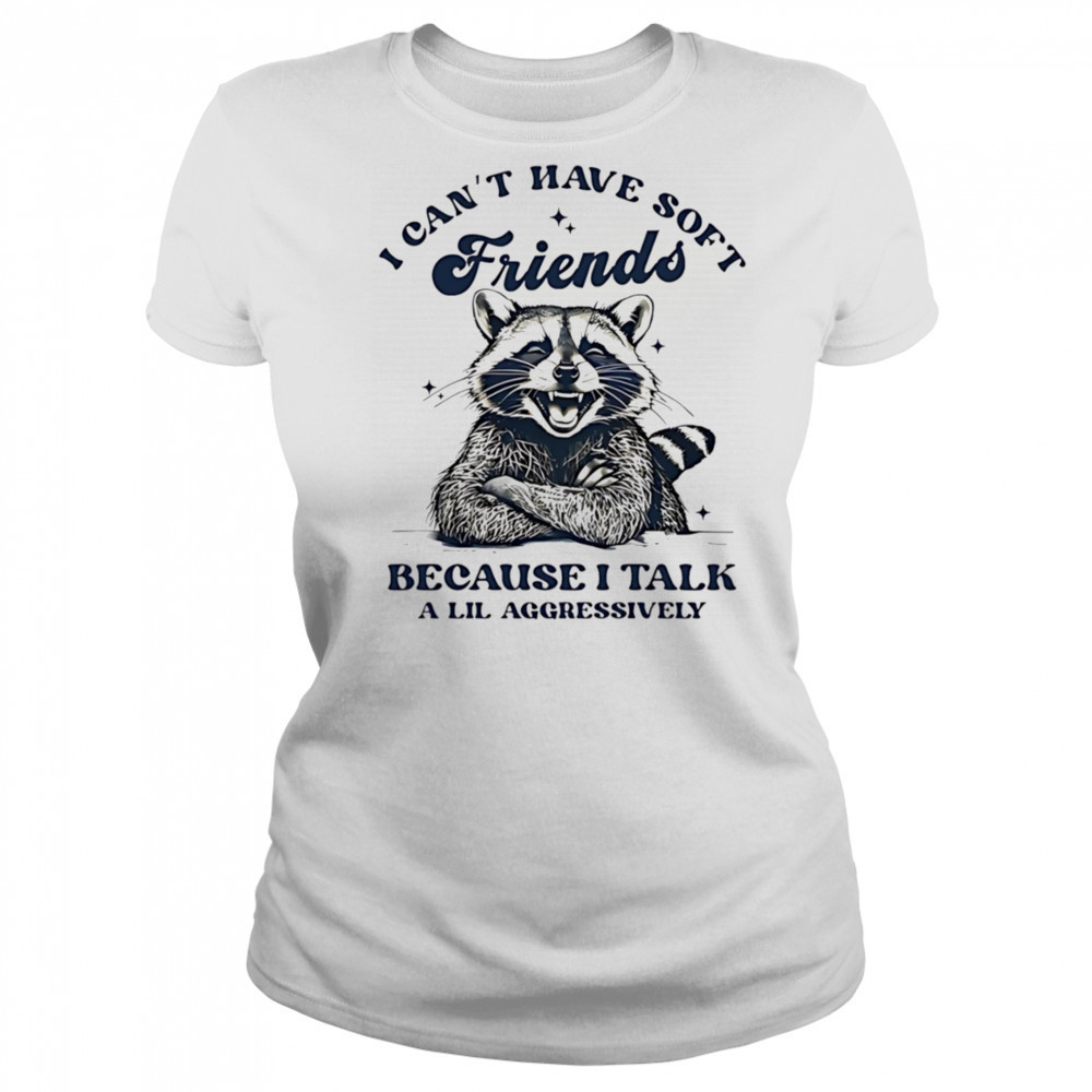 Raccoon I can’t have soft friends because I talk a lil aggressively shirt Women's T-shirt
