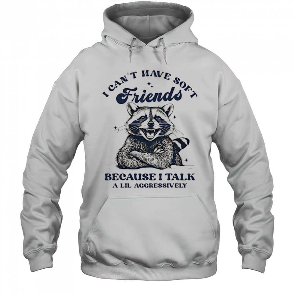 Raccoon I can’t have soft friends because I talk a lil aggressively shirt Hoodie