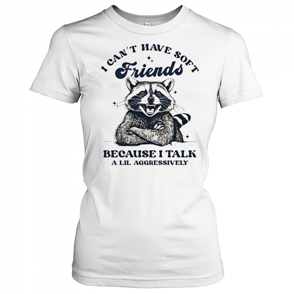 Raccoon I can’t have soft friends because I talk a lil aggressively shirt Women's T-shirt