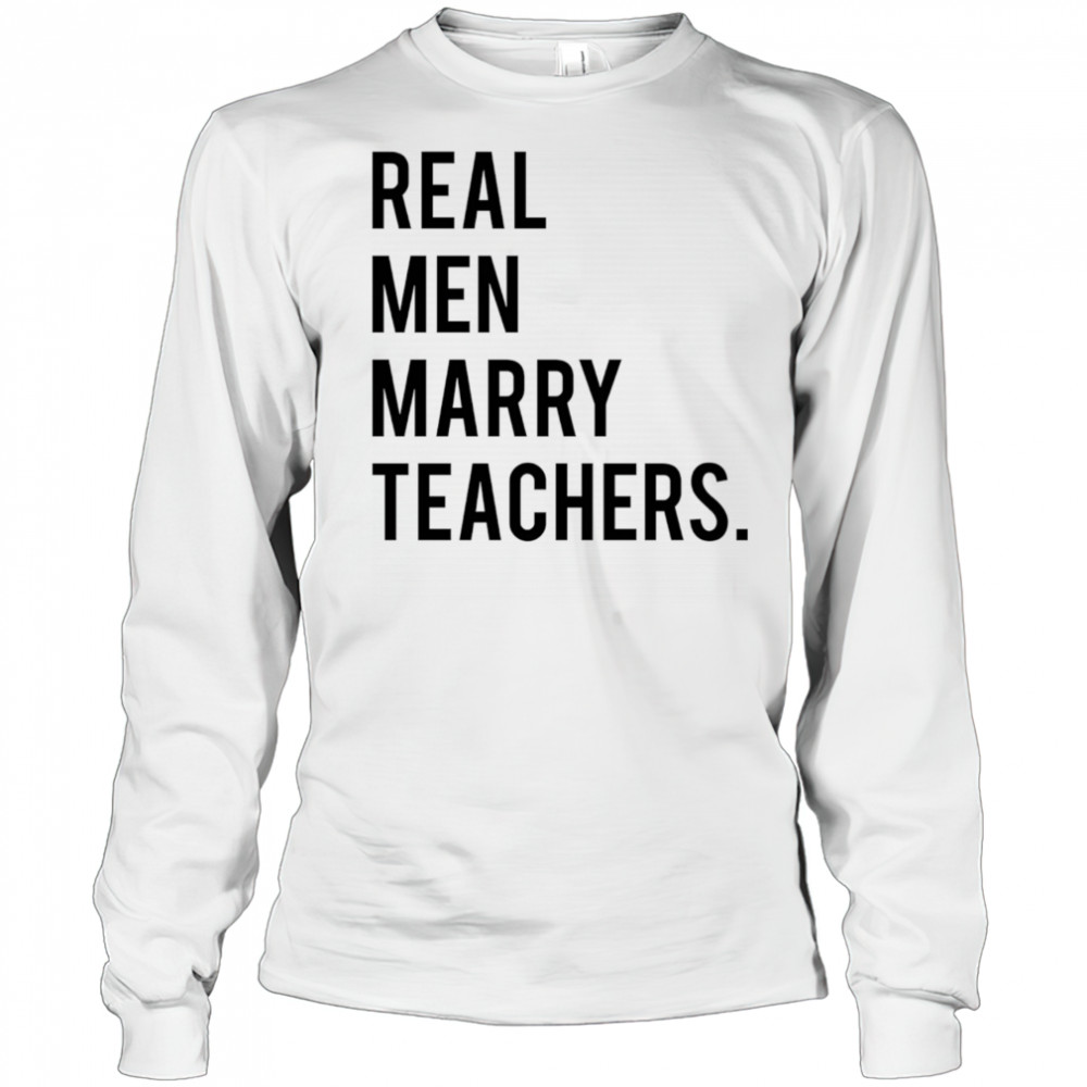 Real men marry teachers shirt Long Sleeved
