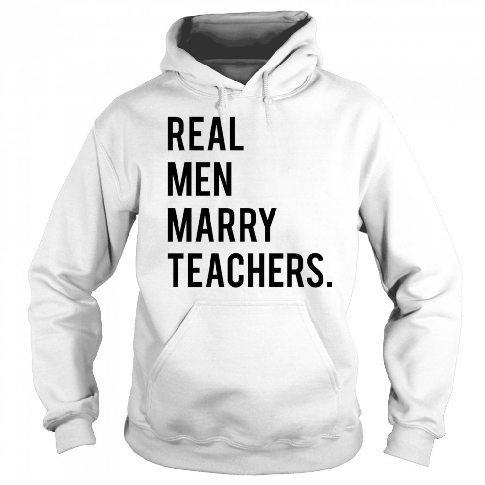 Real men marry teachers shirt Sweatshirt