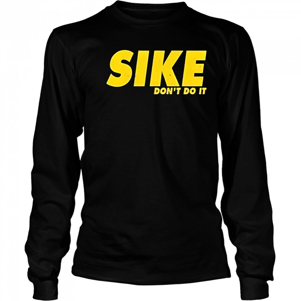Sike don’t do it shirt Long Sleeved