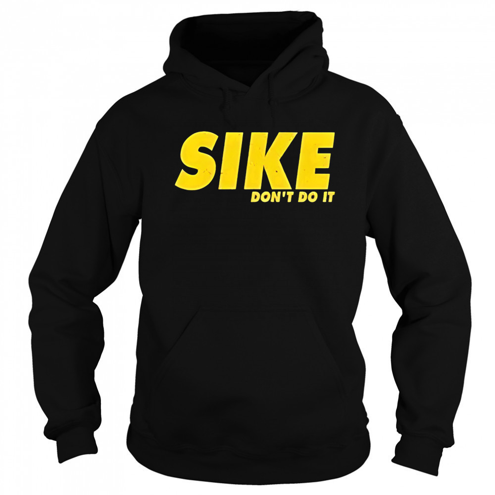 Sike don’t do it shirt Sweatshirt