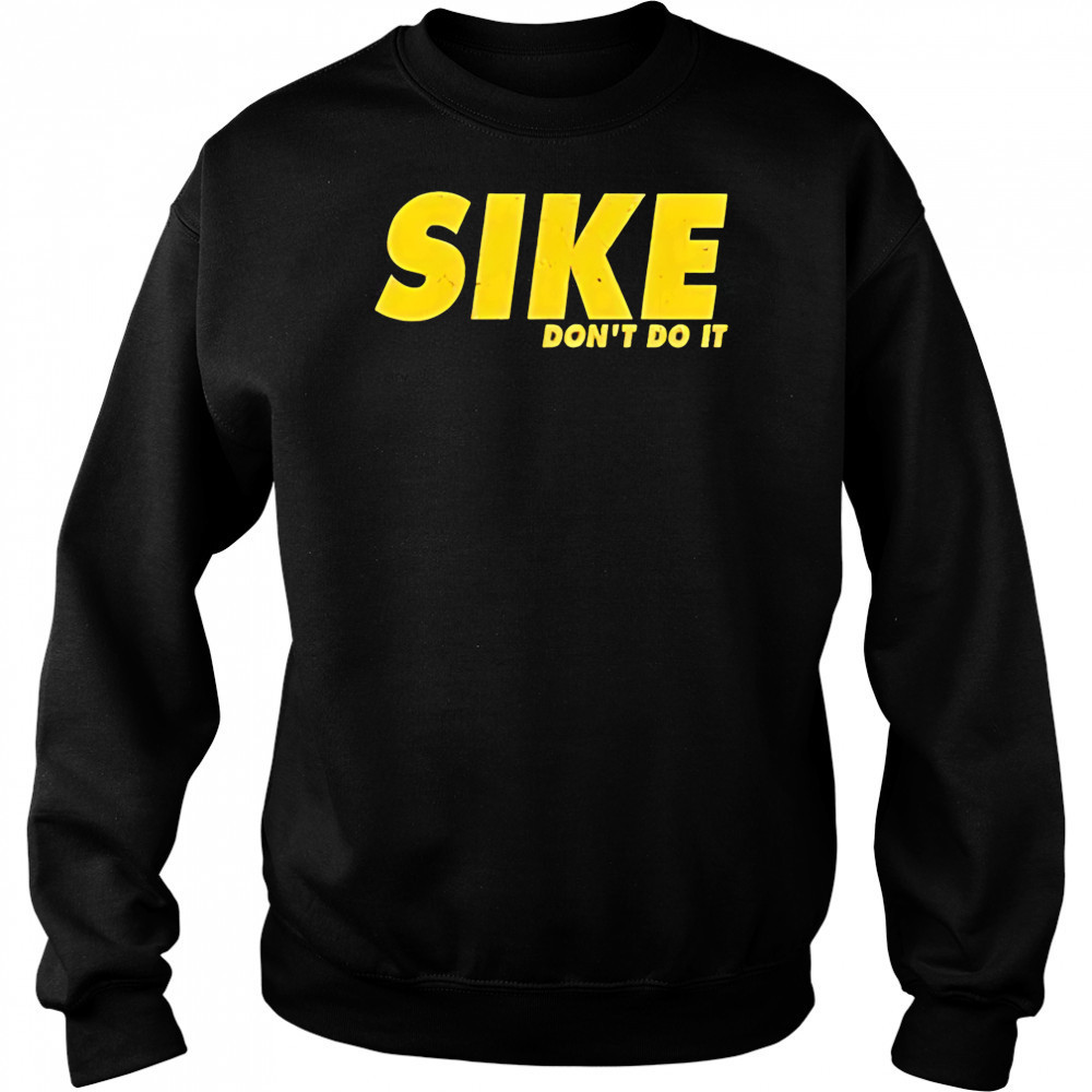 Sike don’t do it shirt Hoodie