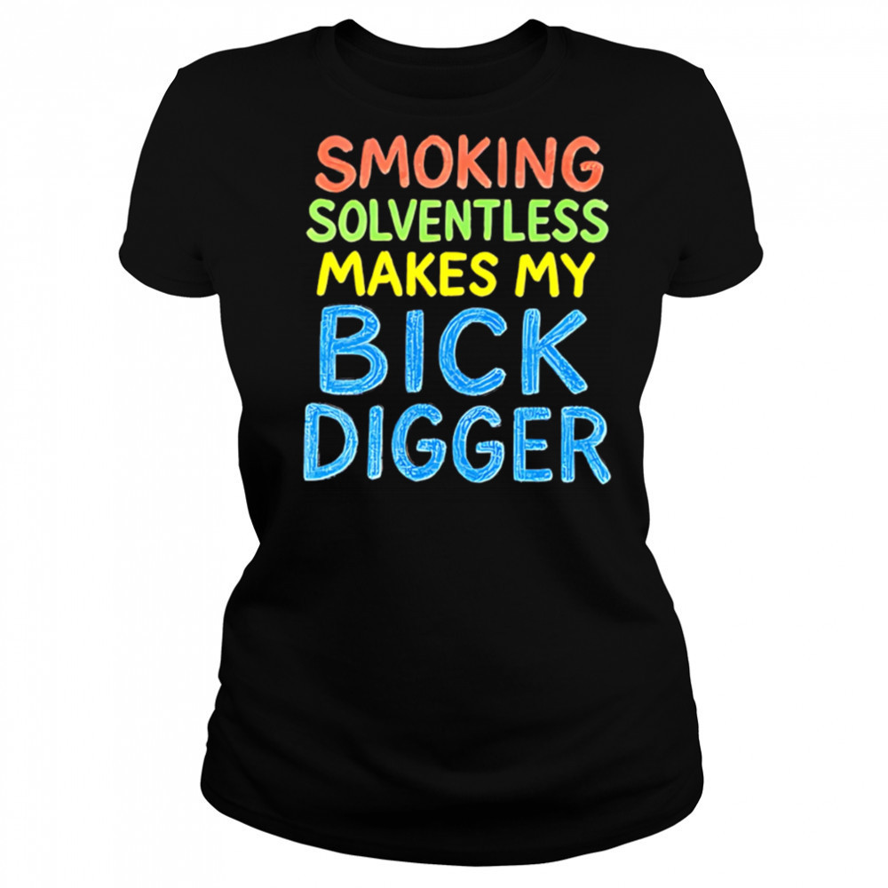 Smoking Solventless Makes My Bick Digger shirt Women's T-shirt