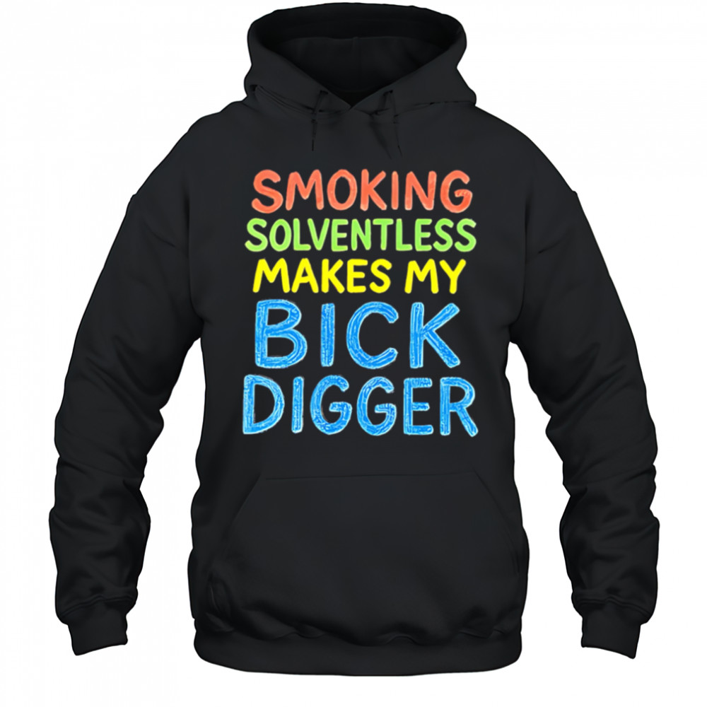 Smoking Solventless Makes My Bick Digger shirt Hoodie