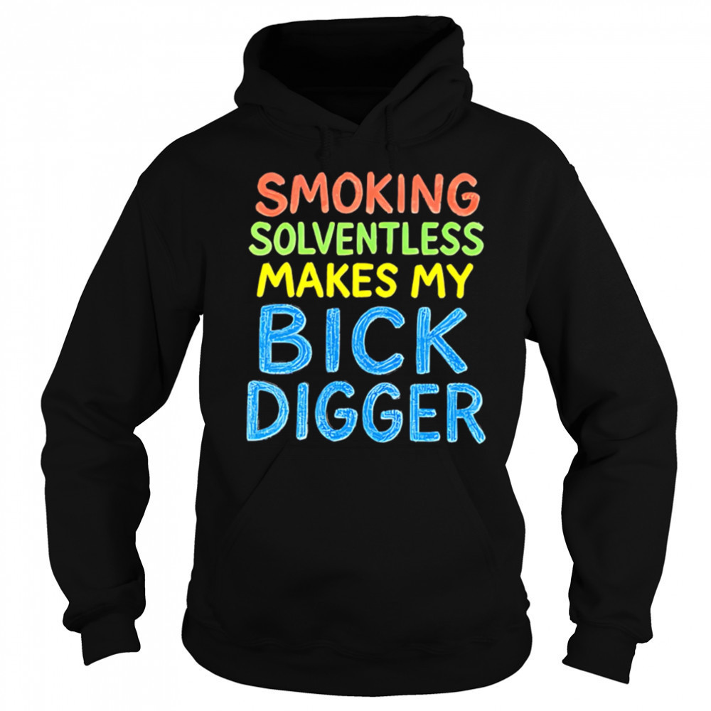 Smoking Solventless Makes My Bick Digger shirt Sweatshirt