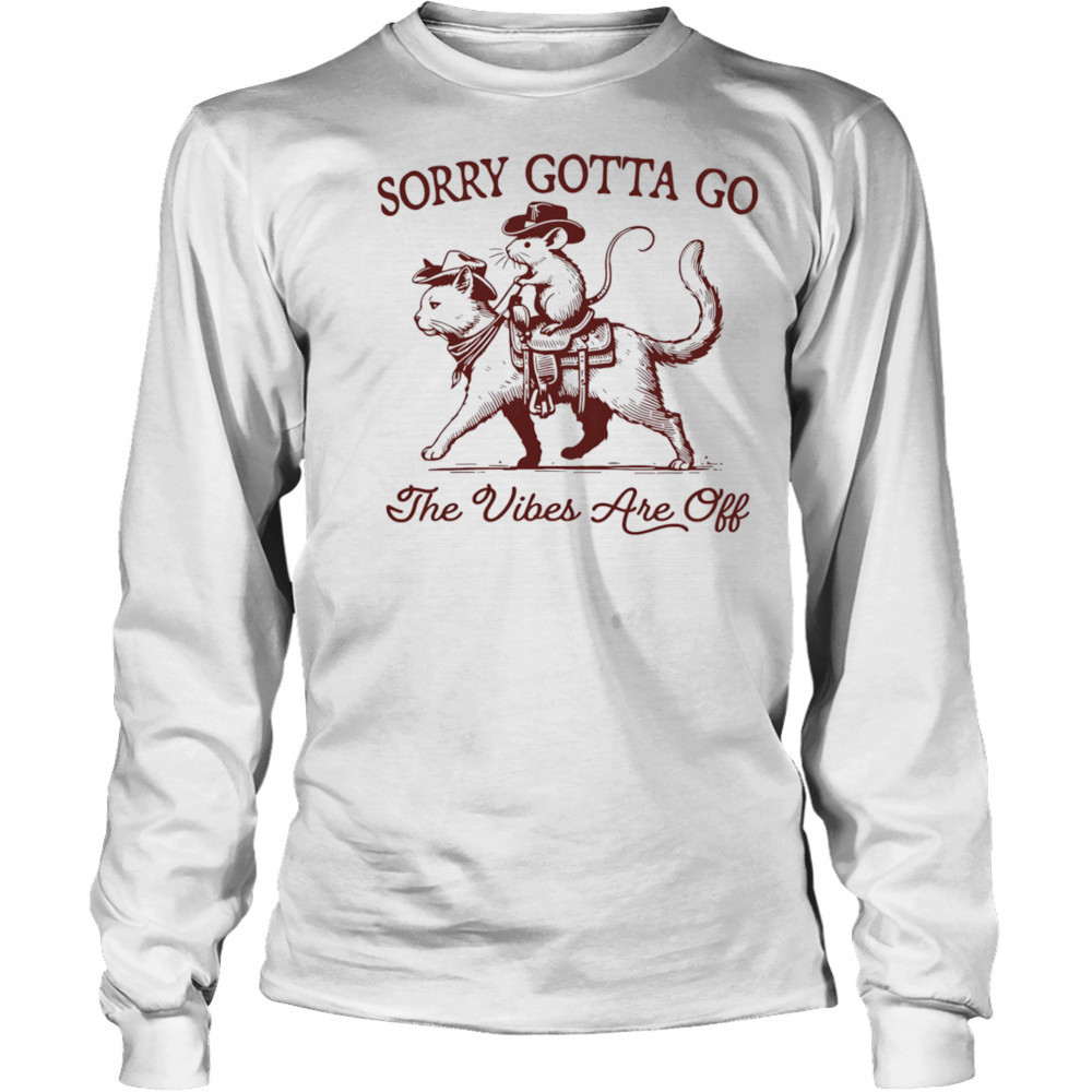Sorry gotta go the vibes are off mouse riding cat shirt Long Sleeved
