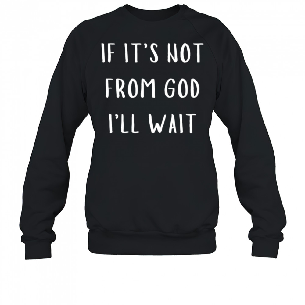 Successgoat if it’s not from god I’ll wait shirt Sweatshirt