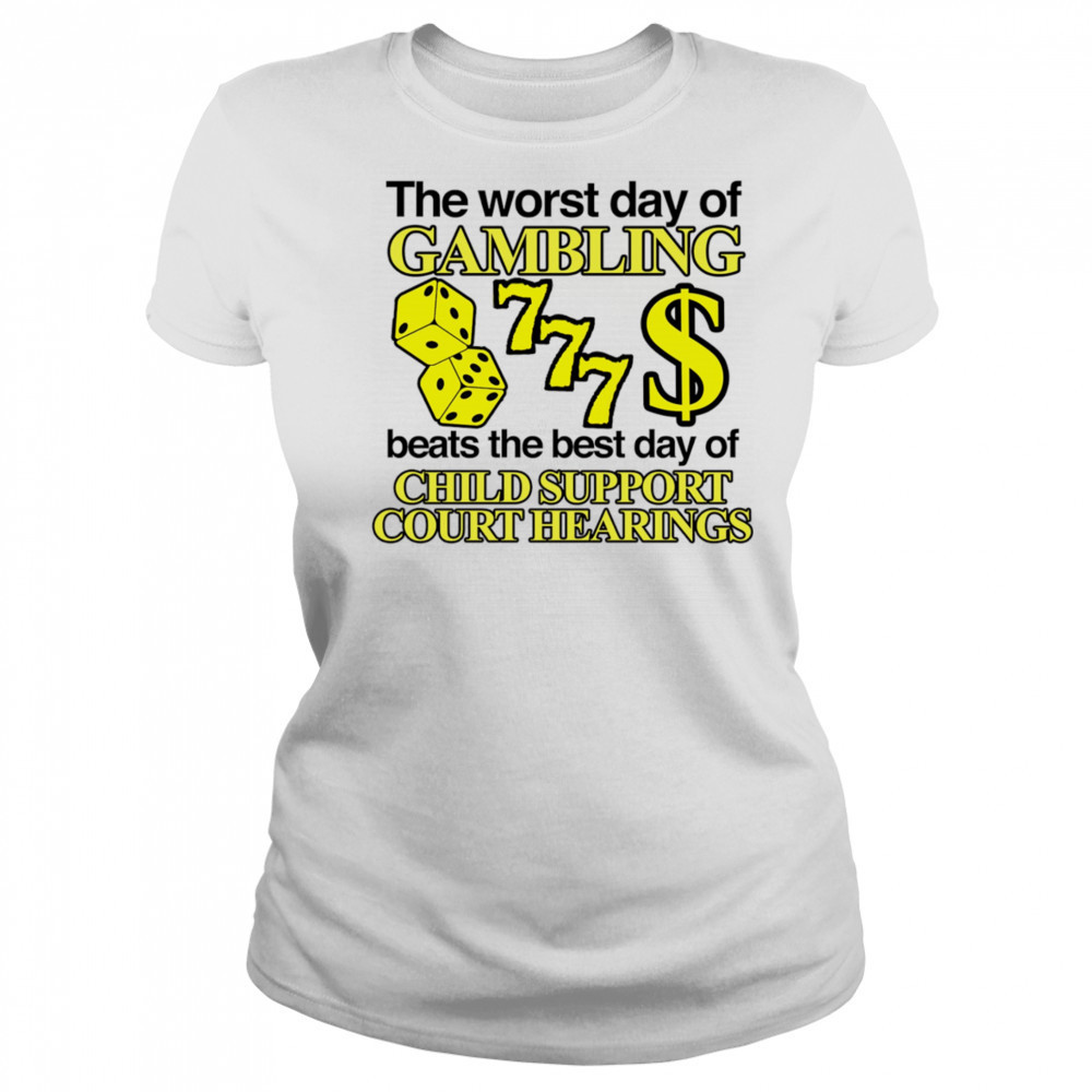 The worst day of Gambling beats the best day of child support court hearings shirt Women's T-shirt