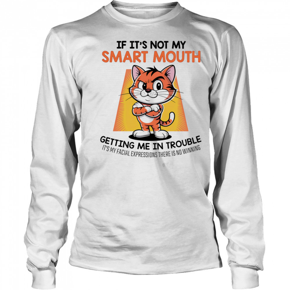 Tiger if it’s not my smart mouth getting me in trouble shirt Long Sleeved