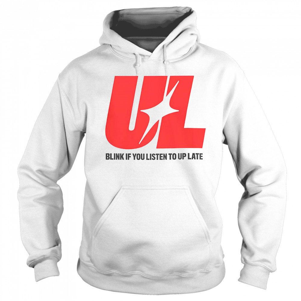 UL Blink If You Listen To Up Late T-Shirt Sweatshirt