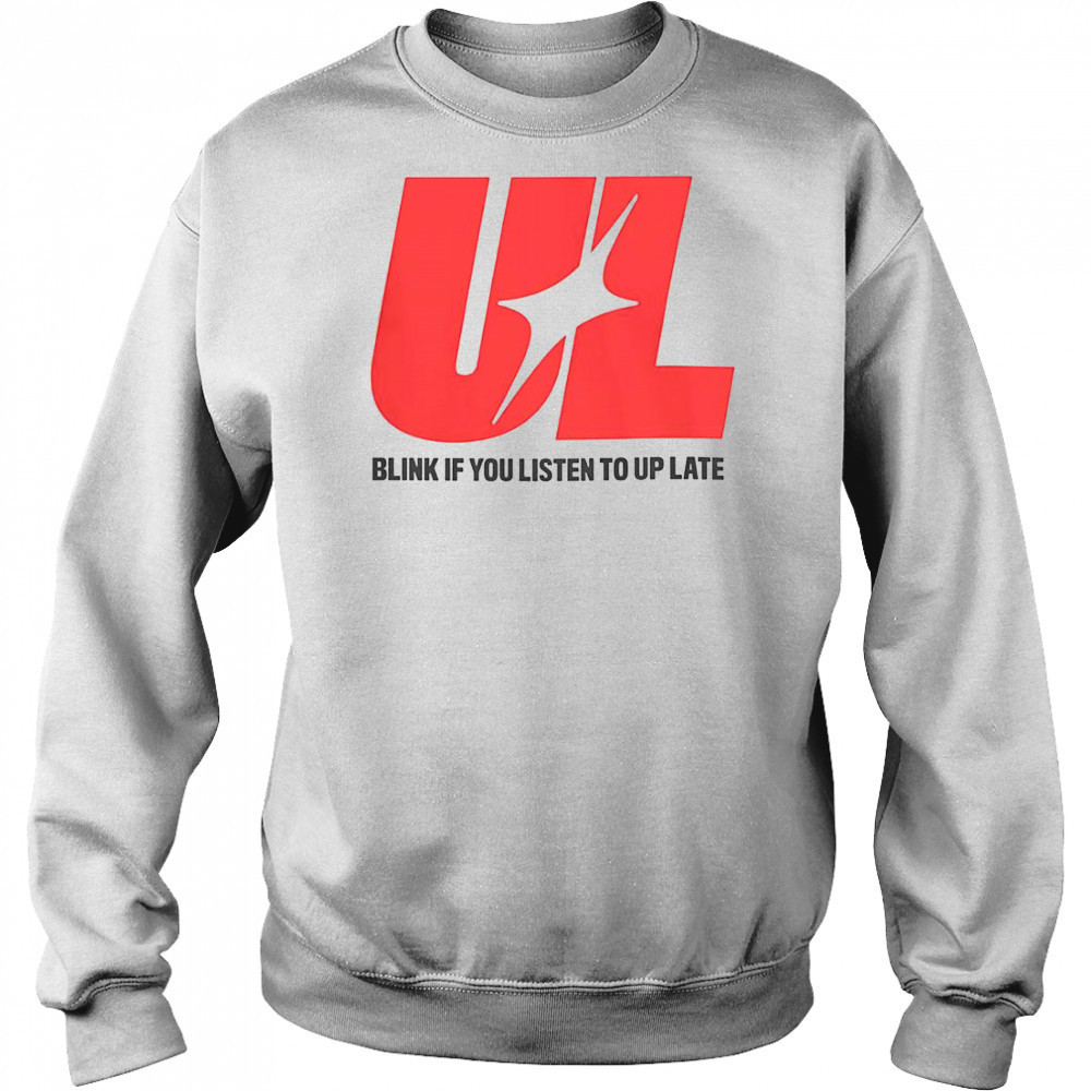 UL Blink If You Listen To Up Late T-Shirt Hoodie