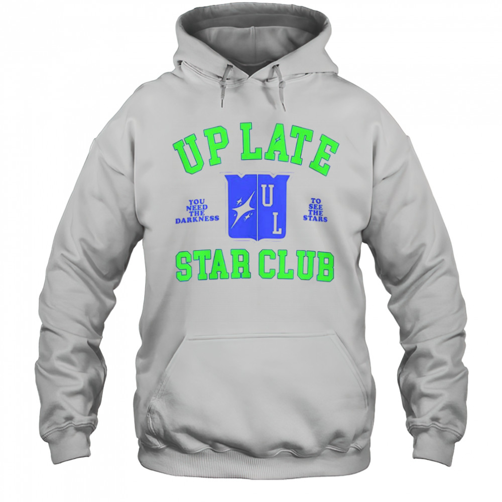 Up Late Star Club You Need The Darkness To See The Star T-Shirt Hoodie