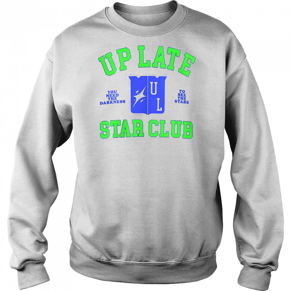 Up Late Star Club You Need The Darkness To See The Star T-Shirt Hoodie