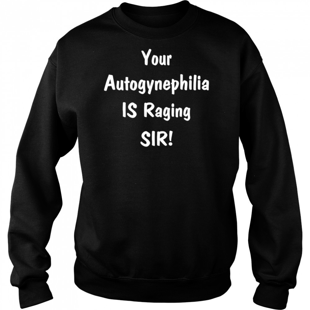 Your autogynephilia is raging sir shirt Hoodie