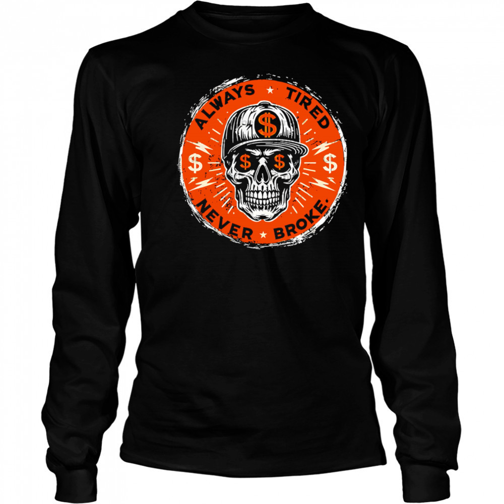 Always Tired Skull $ Never Broke shirt Long Sleeved