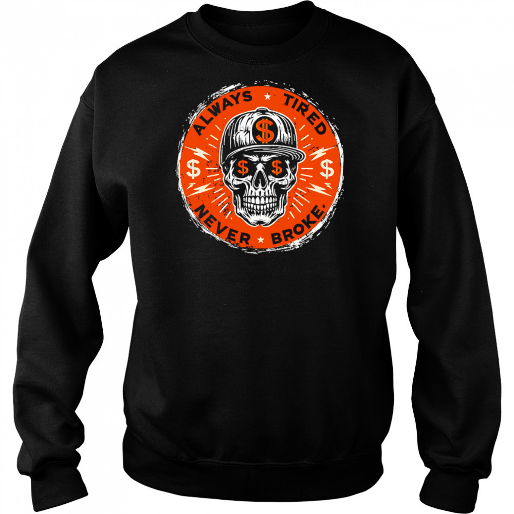 Always Tired Skull $ Never Broke shirt Hoodie
